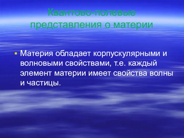 Квантово-полевые представления о материи Материя обладает корпускулярными и волновыми свойствами,