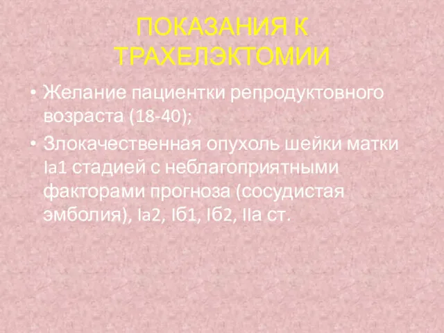 ПОКАЗАНИЯ К ТРАХЕЛЭКТОМИИ Желание пациентки репродуктовного возраста (18-40); Злокачественная опухоль