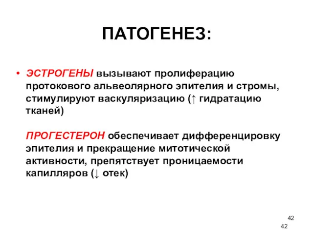 ПАТОГЕНЕЗ: ЭСТРОГЕНЫ вызывают пролиферацию протокового альвеолярного эпителия и стромы, стимулируют васкуляризацию (↑ гидратацию