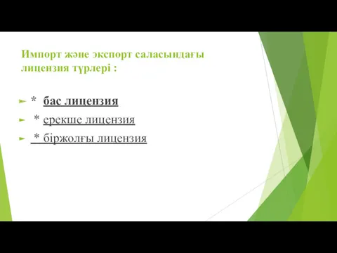 Импорт жəне экспорт саласындағы лицензия түрлері : * бас лицензия * ерекше лицензия * біржолғы лицензия