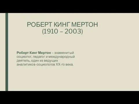 РОБЕРТ КИНГ МЕРТОН (1910 – 2003) Роберт Кинг Мертон –