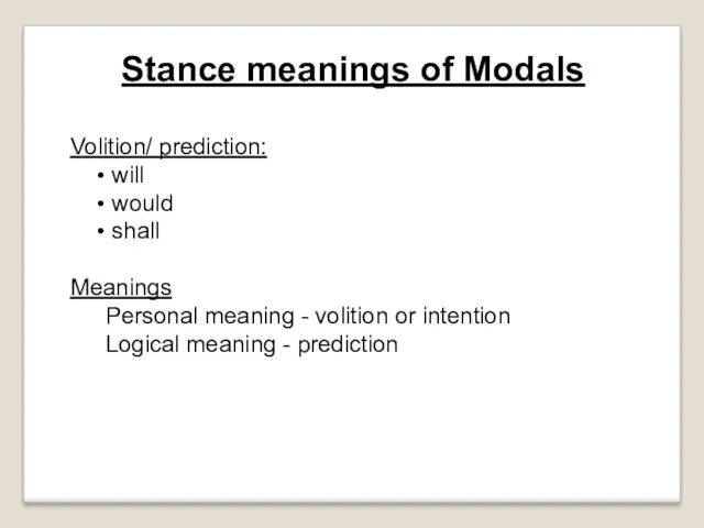 Stance meanings of Modals Volition/ prediction: will would shall Meanings