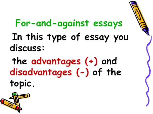 For-and-against essays In this type of essay you discuss: the