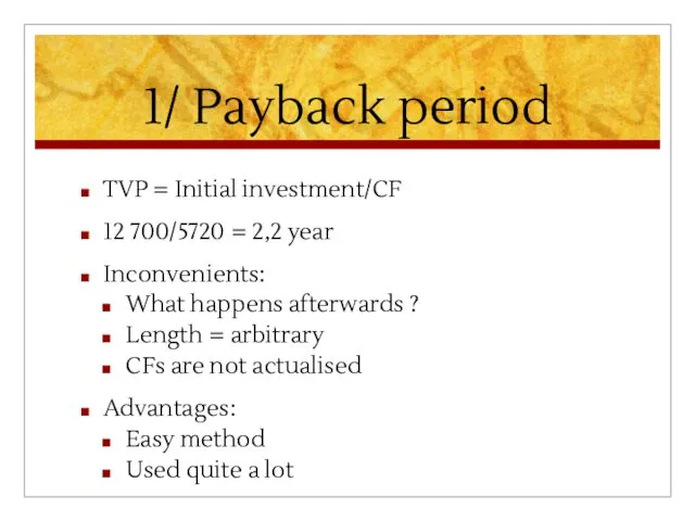 1/ Payback period TVP = Initial investment/CF 12 700/5720 =