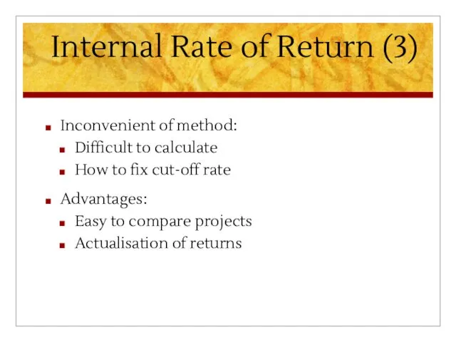 Internal Rate of Return (3) Inconvenient of method: Difficult to