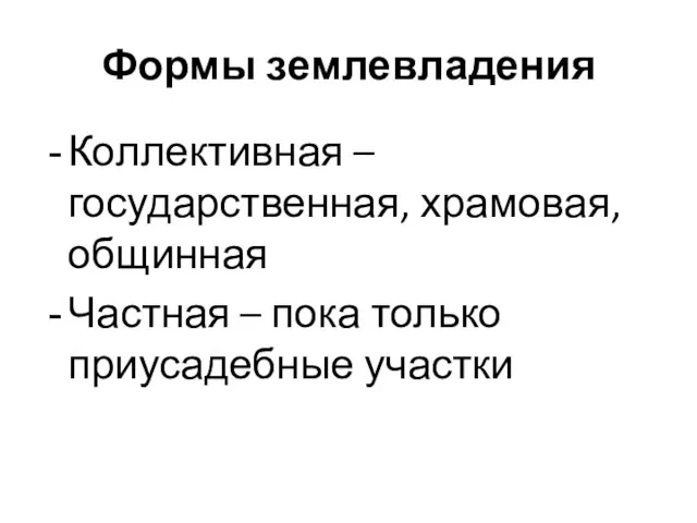 Формы землевладения Коллективная – государственная, храмовая, общинная Частная – пока только приусадебные участки