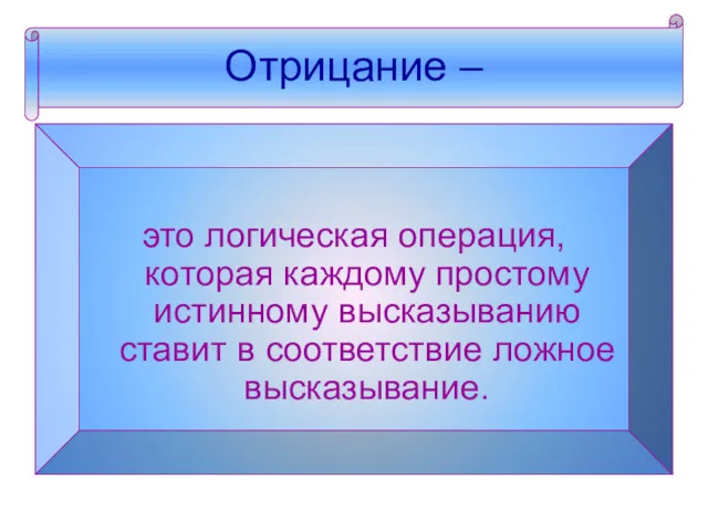 Отрицание – это логическая операция, которая каждому простому истинному высказыванию ставит в соответствие ложное высказывание.