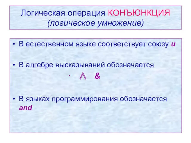 Логическая операция КОНЪЮНКЦИЯ (логическое умножение) В естественном языке соответствует союзу