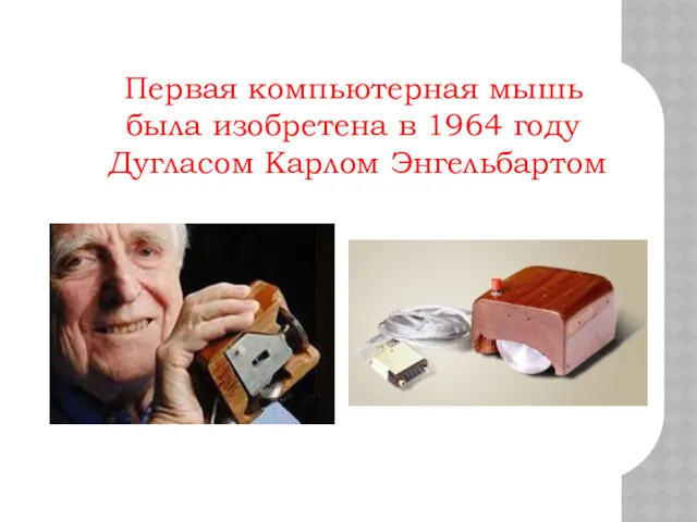 Первая компьютерная мышь была изобретена в 1964 году Дугласом Карлом Энгельбартом