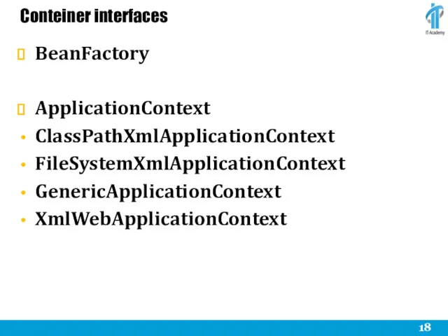 Conteiner interfaces BeanFactory ApplicationContext ClassPathXmlApplicationContext FileSystemXmlApplicationContext GenericApplicationContext XmlWebApplicationContext