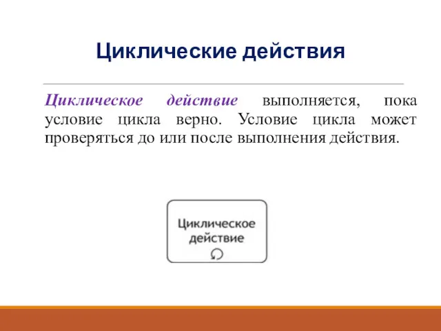 Циклические действия Циклическое действие выполняется, пока условие цикла верно. Условие