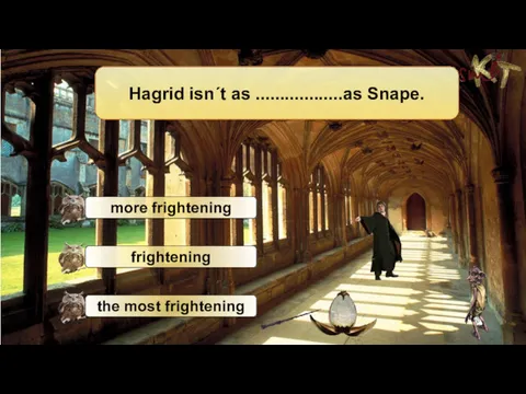Hagrid isn´t as ..................as Snape.