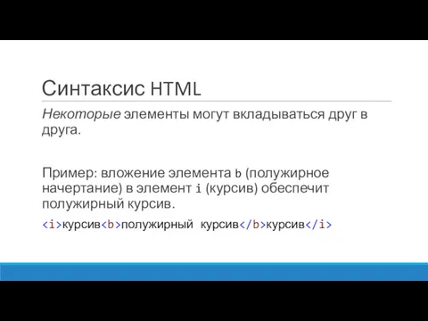 Синтаксис HTML Некоторые элементы могут вкладываться друг в друга. Пример: вложение элемента b