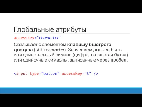 Глобальные атрибуты accesskey="character" Связывает с элементом клавишу быстрого доступа ([Alt]+character). Значением должен быть