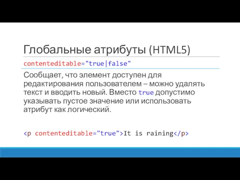 Глобальные атрибуты (HTML5) contenteditable="true|false" Сообщает, что элемент доступен для редактирования пользователем – можно