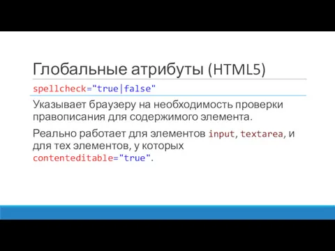 Глобальные атрибуты (HTML5) spellcheck="true|false" Указывает браузеру на необходимость проверки правописания для содержимого элемента.