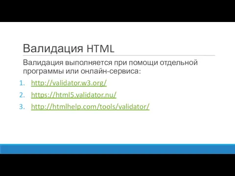 Валидация HTML Валидация выполняется при помощи отдельной программы или онлайн-сервиса: http://validator.w3.org/ https://html5.validator.nu/ http://htmlhelp.com/tools/validator/