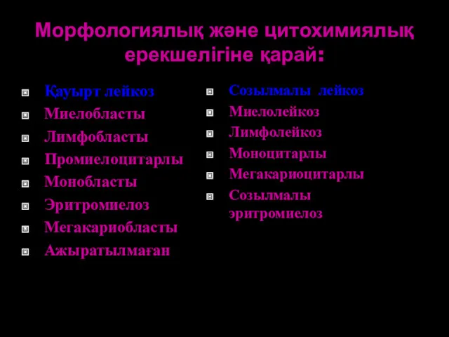 Морфологиялық және цитохимиялық ерекшелігіне қарай: Қауырт лейкоз Миелобласты Лимфобласты Промиелоцитарлы