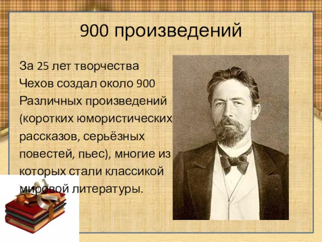 900 произведений За 25 лет творчества Чехов создал около 900 Различных произведений (коротких