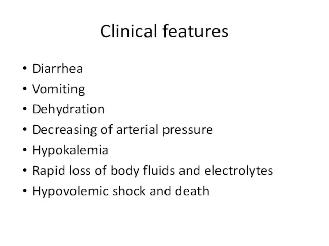 Clinical features Diarrhea Vomiting Dehydration Decreasing of arterial pressure Hypokalemia