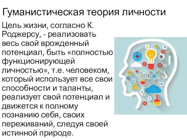 Гуманистическая теория личности Цель жизни, согласно К.Роджерсу, - реализовать весь свой врожденный потенциал,