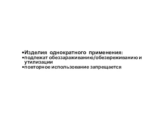 Изделия однократного применения: подлежат обеззараживанию/обезвреживанию и утилизации повторное использование запрещается