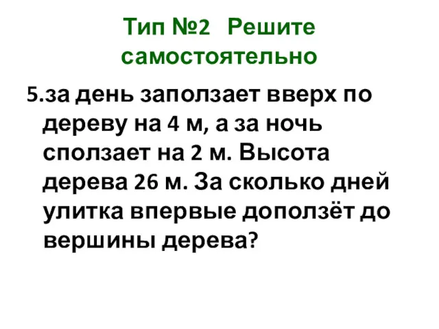 Тип №2 Решите самостоятельно 5.за день заползает вверх по дереву