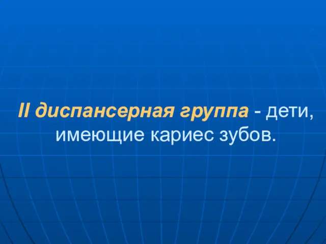 II диспансерная группа - дети, имеющие кариес зубов.