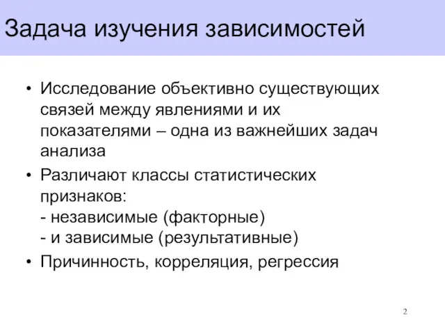 Задача изучения зависимостей Исследование объективно существующих связей между явлениями и