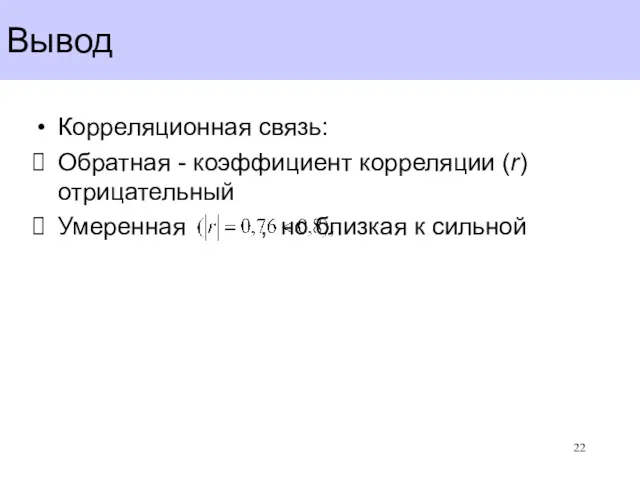 Вывод Корреляционная связь: Обратная - коэффициент корреляции (r) отрицательный Умеренная , но близкая к сильной