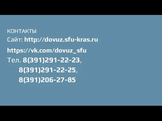 КОНТАКТЫ Сайт: http://dovuz.sfu-kras.ru https://vk.com/dovuz_sfu Тел. 8(391)291-22-23, 8(391)291-22-25, 8(391)206-27-85