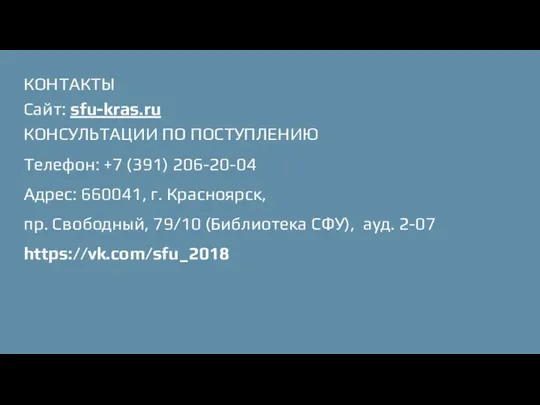 КОНТАКТЫ Сайт: sfu-kras.ru КОНСУЛЬТАЦИИ ПО ПОСТУПЛЕНИЮ Телефон: +7 (391) 206-20-04