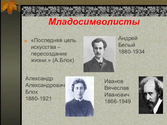 Младосимволисты «Последняя цель искусства – пересоздание жизни.» (А.Блок) Андрей Белый