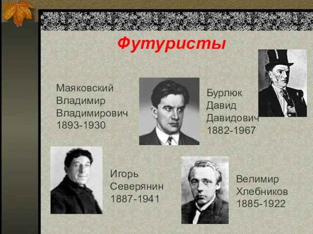 Футуристы Маяковский Владимир Владимирович 1893-1930 Бурлюк Давид Давидович 1882-1967 Игорь Северянин 1887-1941 Велимир Хлебников 1885-1922