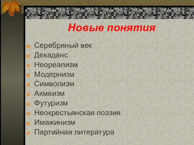 Новые понятия Серебряный век Декаданс Неореализм Модернизм Символизм Акмеизм Футуризм Неокрестьянская поэзия Имажинизм Партийная литература