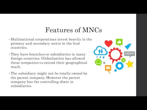 Features of MNCs Multinational corporations invest heavily in the primary