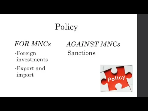 Policy FOR MNCs Foreign investments Export and import AGAINST MNCs Sanctions