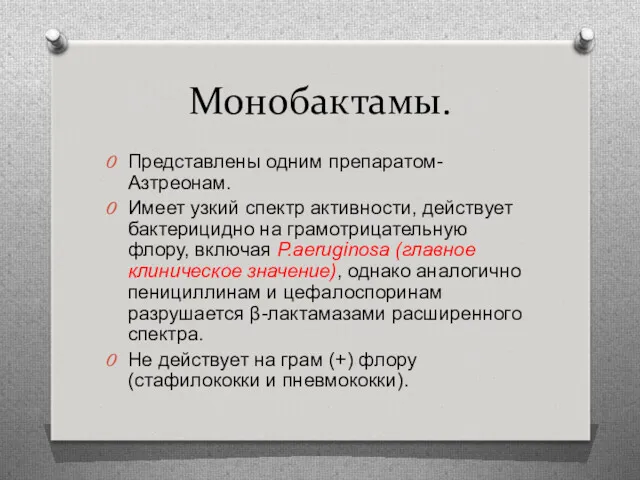 Монобактамы. Представлены одним препаратом-Азтреонам. Имеет узкий спектр активности, действует бактерицидно