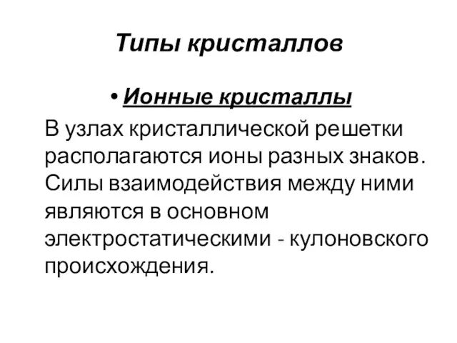 Типы кристаллов Ионные кристаллы В узлах кристаллической решетки располагаются ионы