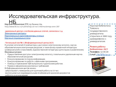 Исследовательская инфраструктура. НБ Научная библиотека ТГУ, пр.Ленина 34а, http://www.lib.tsu.ru/ru/chitalnyy-zal-no-1-informacionnyy-centr-247 -удаленный доступ к эл.базам