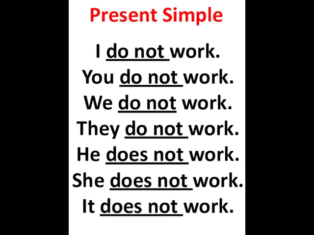 Present Simple I do not work. You do not work.