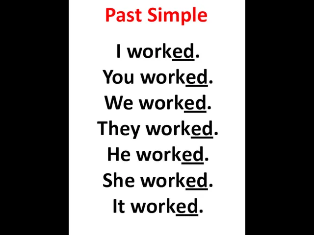 Past Simple I worked. You worked. We worked. They worked. He worked. She worked. It worked.