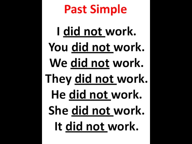 Past Simple I did not work. You did not work.