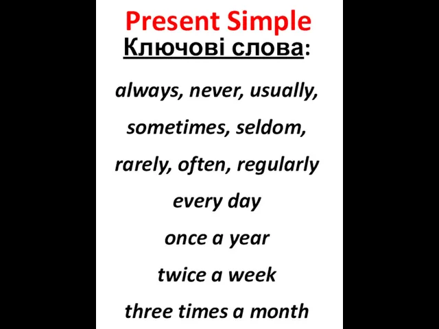 Present Simple Ключові слова: always, never, usually, sometimes, seldom, rarely,