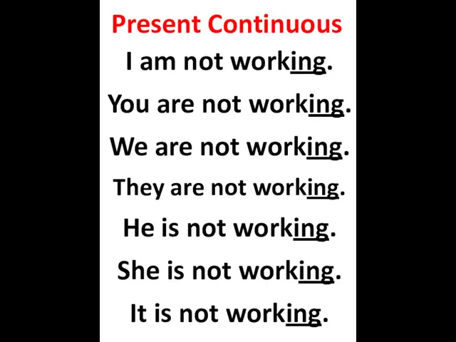 Present Continuous I am not working. You are not working.