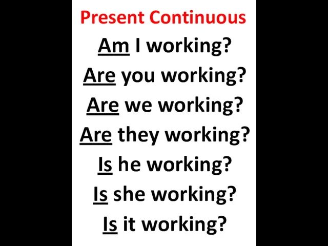 Present Continuous Am I working? Are you working? Are we