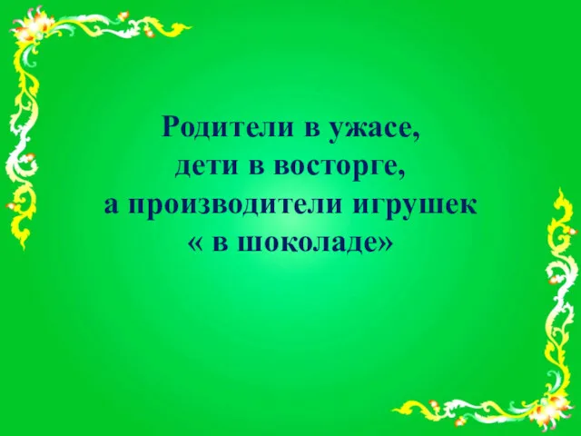 Родители в ужасе, дети в восторге, а производители игрушек « в шоколаде»