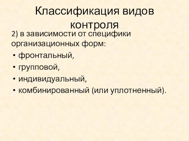 Классификация видов контроля 2) в зависимости от специфики организационных форм: фронтальный, групповой, индивидуальный, комбинированный (или уплотненный).