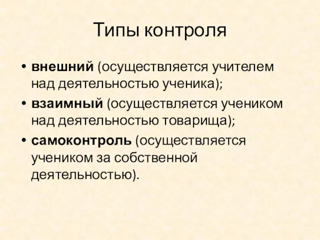 Типы контроля внешний (осуществляется учителем над деятельностью ученика); взаимный (осуществляется