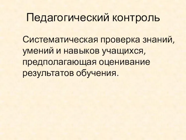 Педагогический контроль Систематическая проверка знаний, умений и навыков учащихся, предполагающая оценивание результатов обучения.